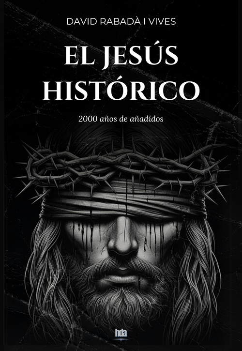 El Jesús Histórico. 2.000 años de añadidos
